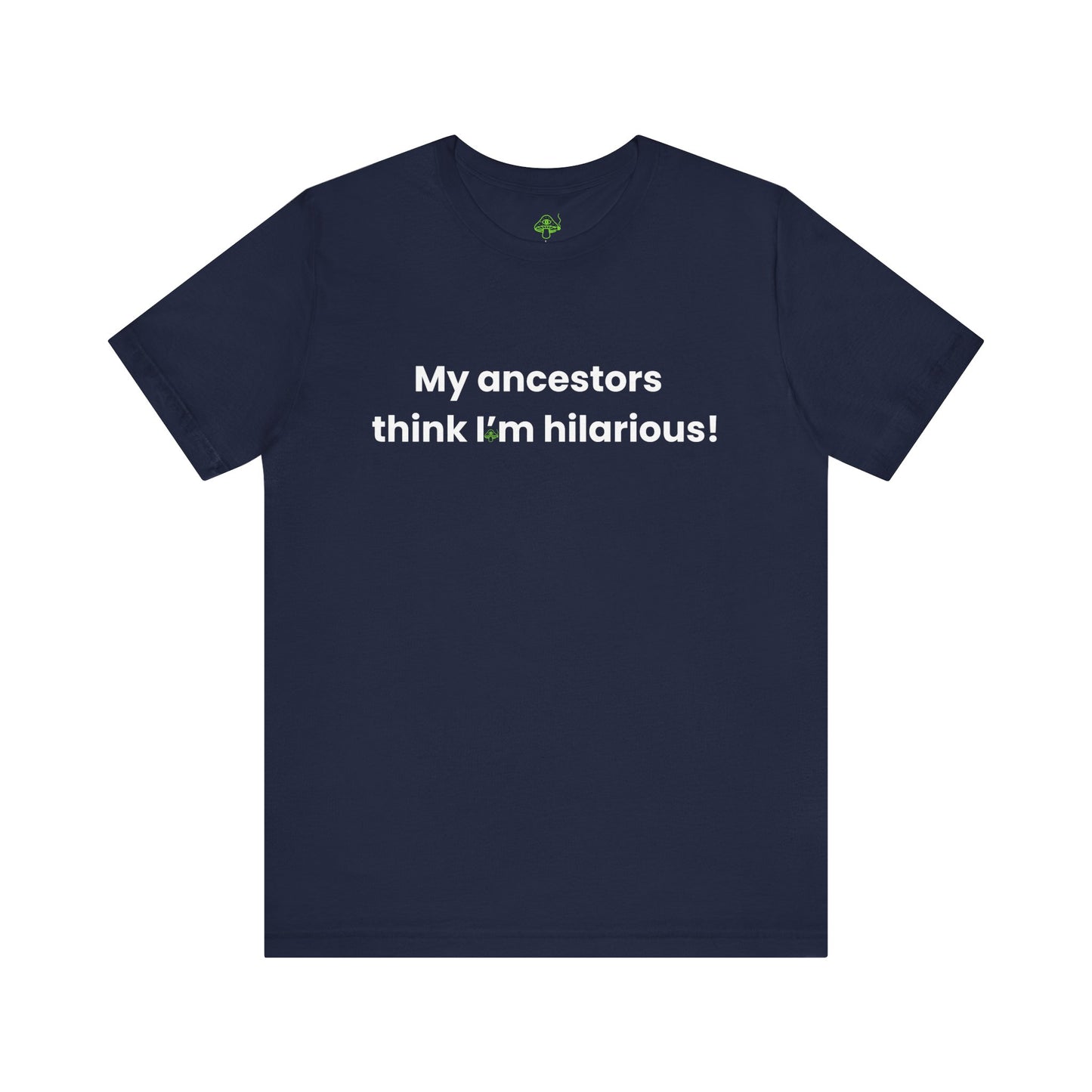 My Ancestors Think I’m Hilarious Shirt – Witch Humor Tee