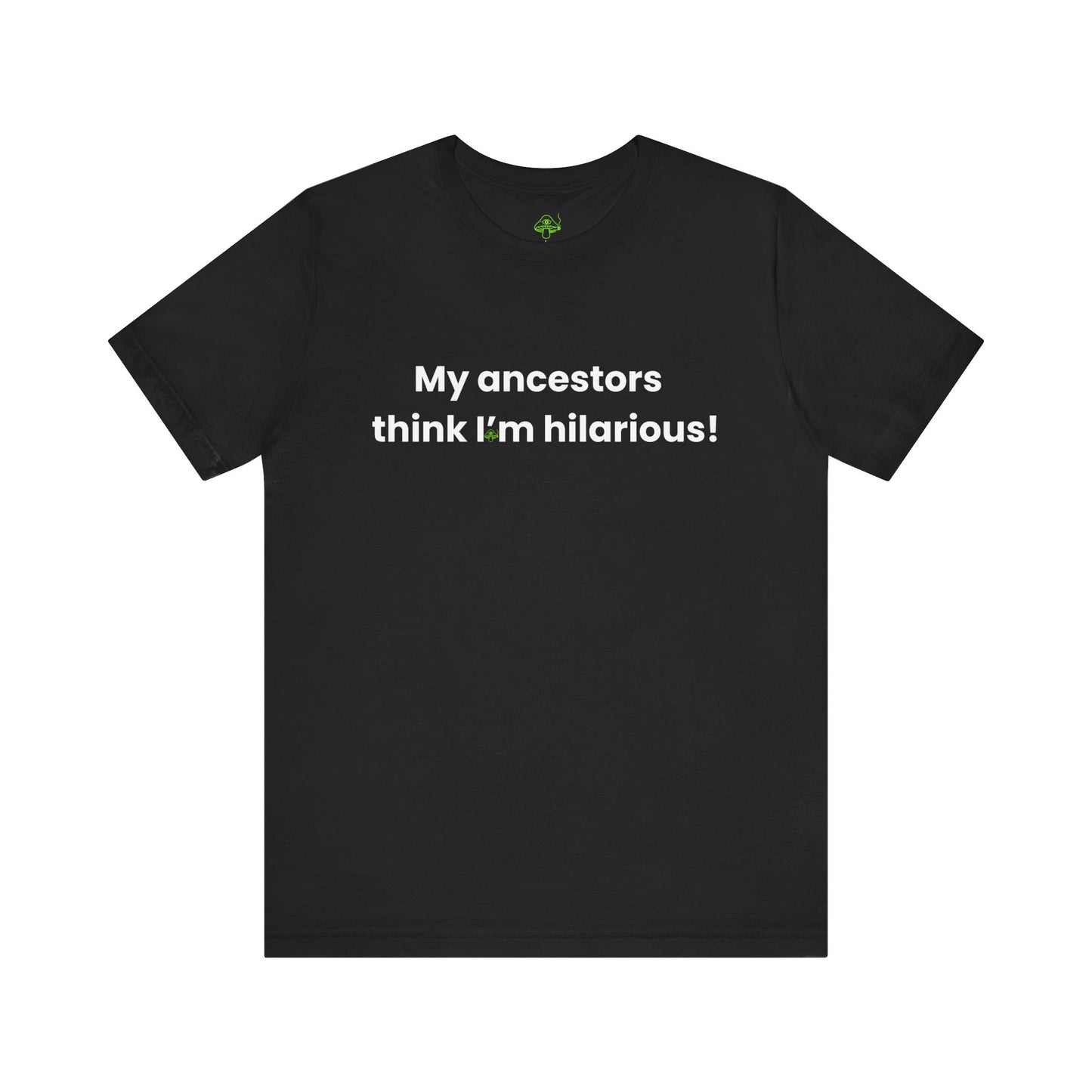 My Ancestors Think I’m Hilarious Shirt – Witch Humor Tee